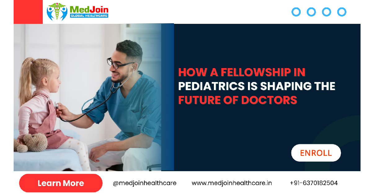 How a Fellowship in Pediatrics Is Shaping the Future of Doctors